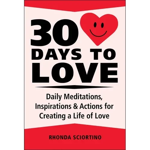 30 Days to Love: Daily Meditations, Inspirations & Actions for Creating a Life of Love - Hardcover