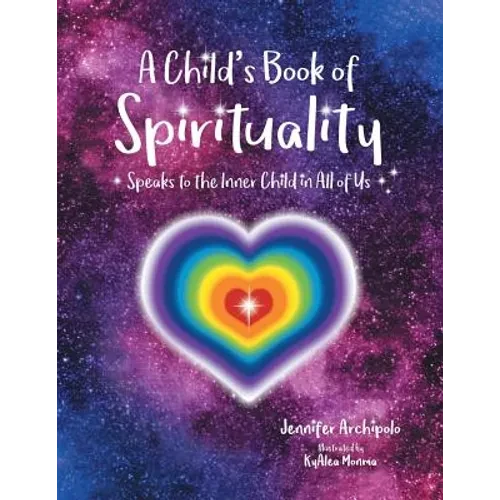 A Child's Book of Spirituality: Speaks to the Inner Child in All of Us! - Paperback