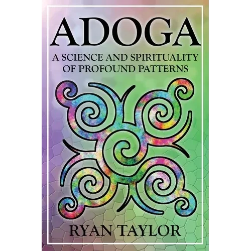 Adoga: A Science and Spirituality of Profound Patterns - Paperback