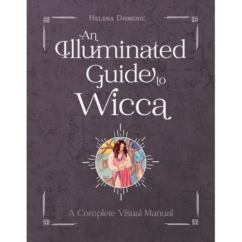 An Illuminated Guide to Wicca: A Complete Visual Manual - Hardcover